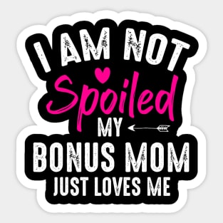 I'm Not Spoiled My Bonus Mom Loves Me Funny Family Friend Sticker